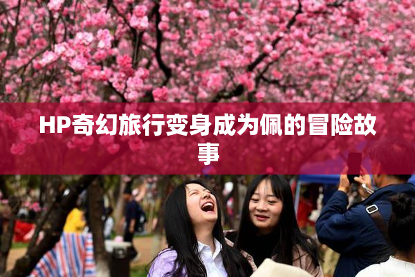 HP奇幻旅行变身成为佩的冒险故事