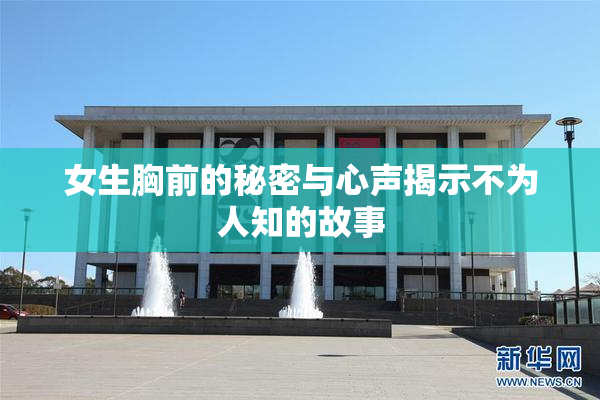 女生胸前的秘密与心声揭示不为人知的故事
