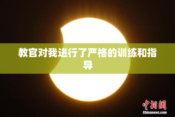 教官对我进行了严格的训练和指导