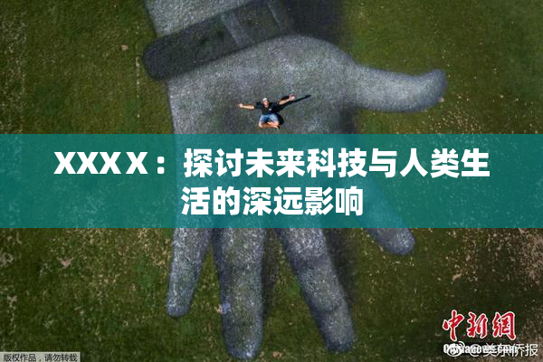 XXXⅩ：探讨未来科技与人类生活的深远影响