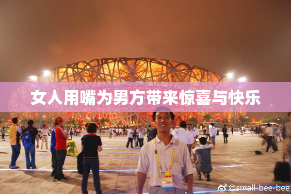 女人用嘴为男方带来惊喜与快乐