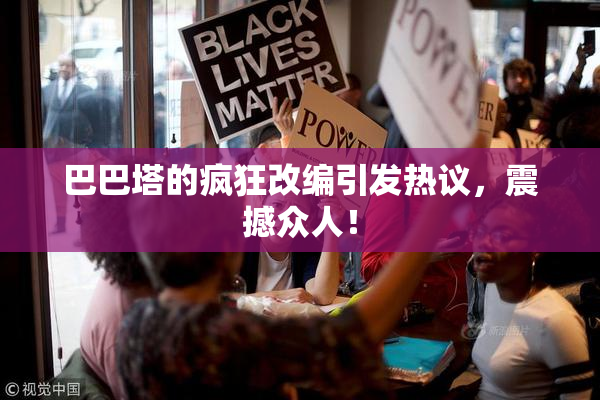 巴巴塔的疯狂改编引发热议，震撼众人！