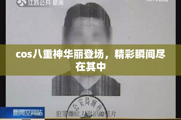 cos八重神华丽登场，精彩瞬间尽在其中