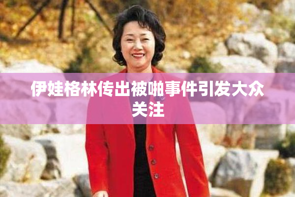 伊娃格林传出被啪事件引发大众关注