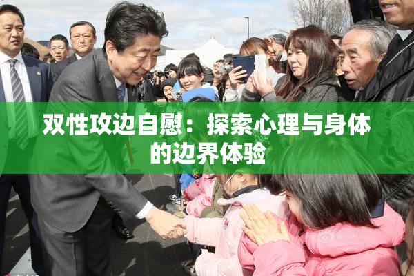 双性攻边自慰：探索心理与身体的边界体验