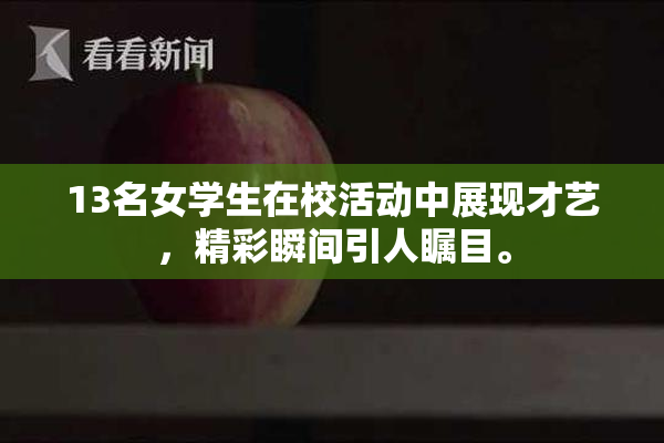 13名女学生在校活动中展现才艺，精彩瞬间引人瞩目。