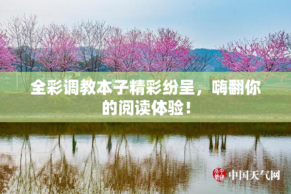 全彩调教本子精彩纷呈，嗨翻你的阅读体验！