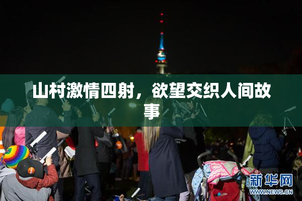 山村激情四射，欲望交织人间故事