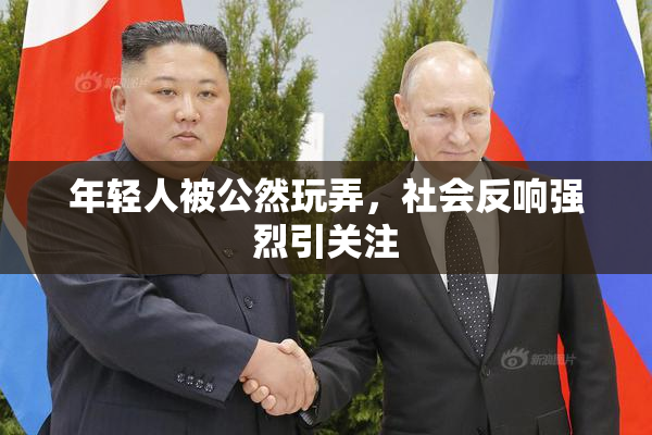 年轻人被公然玩弄，社会反响强烈引关注