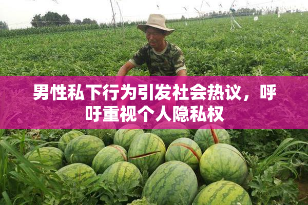 男性私下行为引发社会热议，呼吁重视个人隐私权