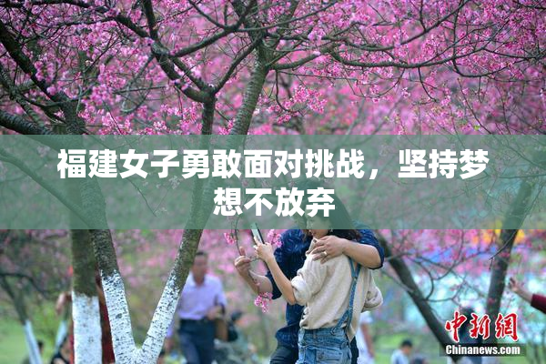 福建女子勇敢面对挑战，坚持梦想不放弃