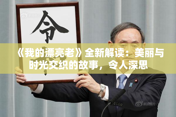 《我的漂亮老》全新解读：美丽与时光交织的故事，令人深思