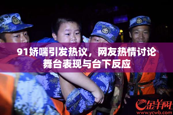 91娇喘引发热议，网友热情讨论舞台表现与台下反应