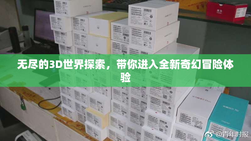 无尽的3D世界探索，带你进入全新奇幻冒险体验