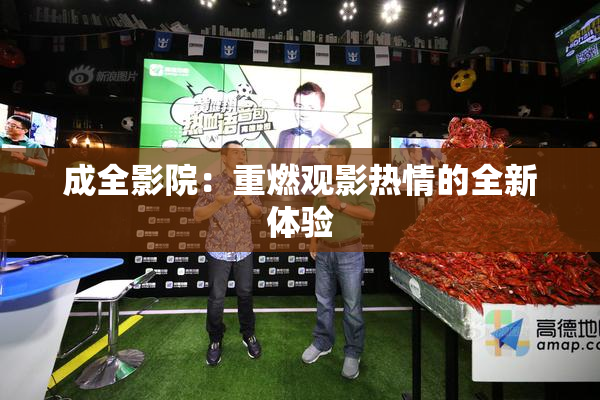 成全影院：重燃观影热情的全新体验