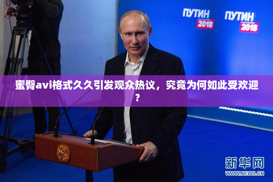 蜜臀avi格式久久引发观众热议，究竟为何如此受欢迎？