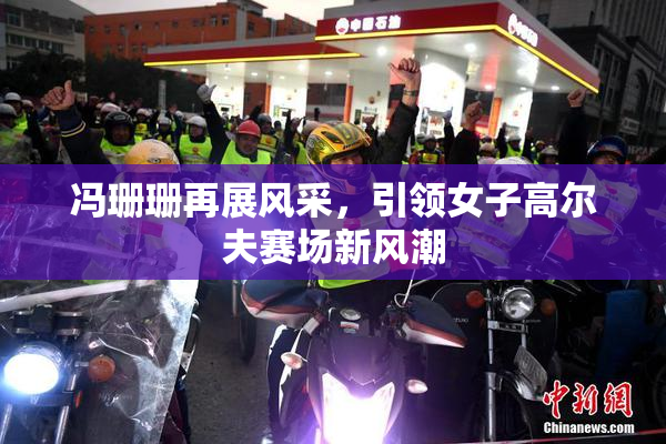 冯珊珊再展风采，引领女子高尔夫赛场新风潮