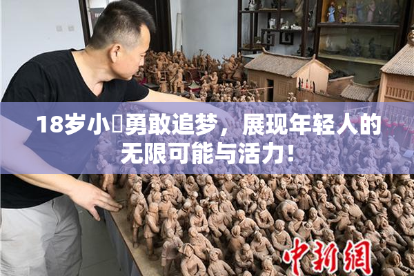 18岁小泬勇敢追梦，展现年轻人的无限可能与活力！