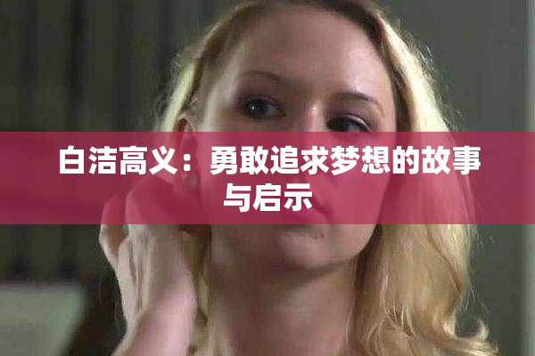 白洁高义：勇敢追求梦想的故事与启示