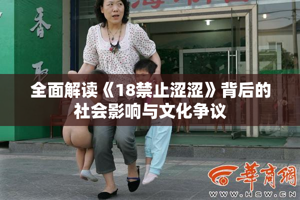 全面解读《18禁止涩涩》背后的社会影响与文化争议
