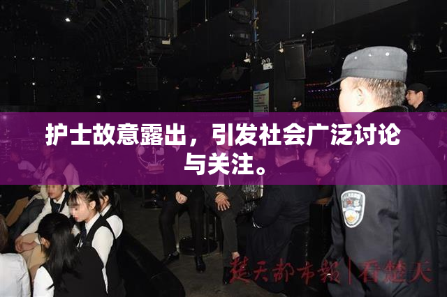 护士故意露出，引发社会广泛讨论与关注。