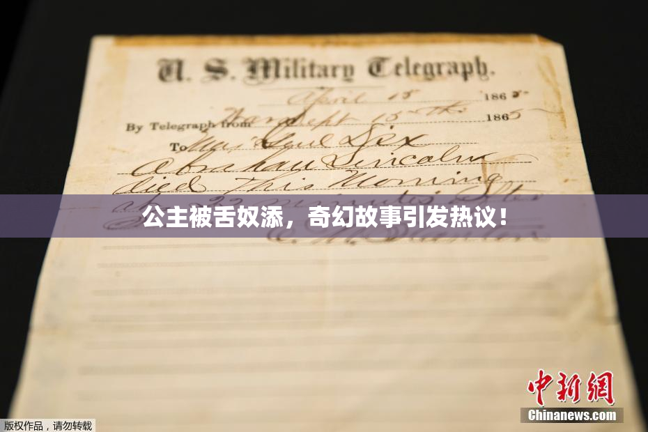 公主被舌奴添，奇幻故事引发热议！