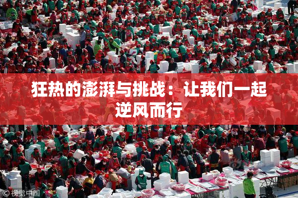 狂热的澎湃与挑战：让我们一起逆风而行