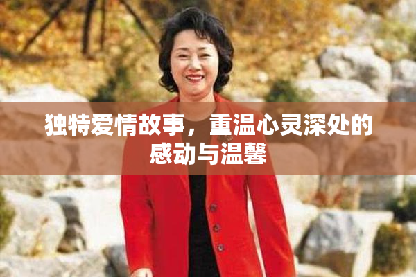 独特爱情故事，重温心灵深处的感动与温馨