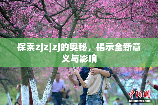 探索zjzjzj的奥秘，揭示全新意义与影响