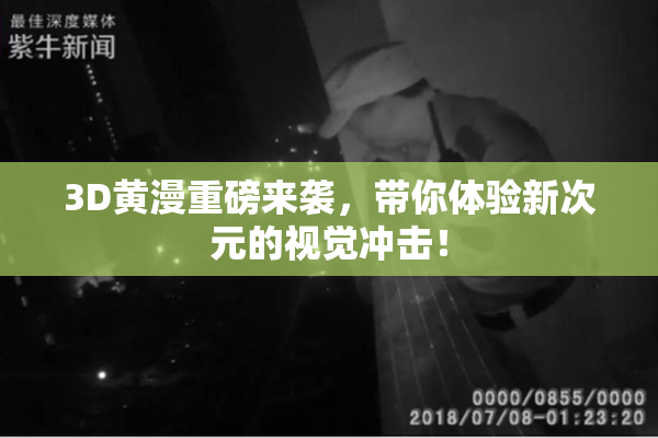 3D黄漫重磅来袭，带你体验新次元的视觉冲击！