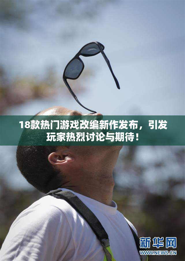 18款热门游戏改编新作发布，引发玩家热烈讨论与期待！