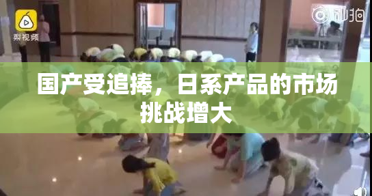 国产受追捧，日系产品的市场挑战增大