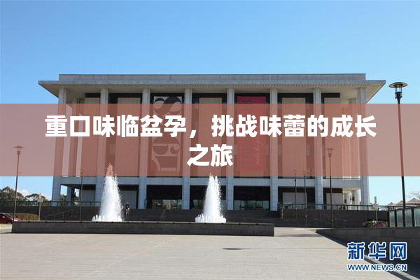 重口味临盆孕，挑战味蕾的成长之旅