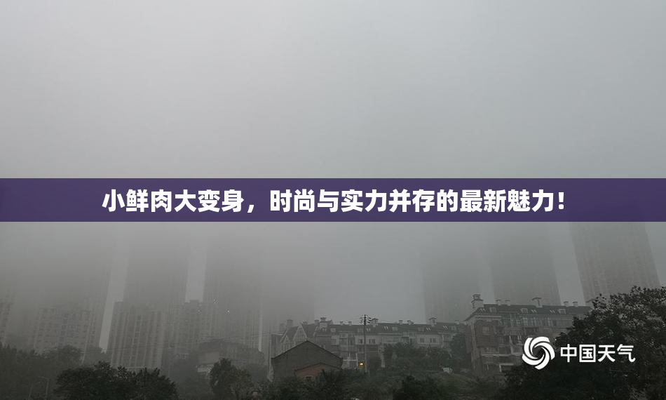 小鲜肉大变身，时尚与实力并存的最新魅力！