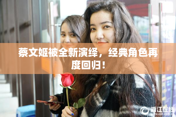 蔡文姬被全新演绎，经典角色再度回归！