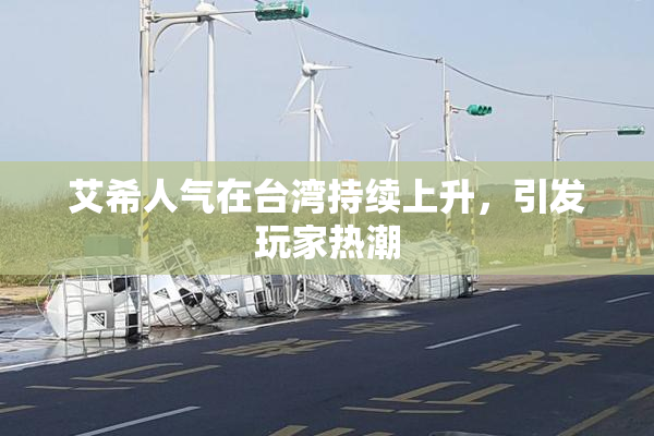 艾希人气在台湾持续上升，引发玩家热潮