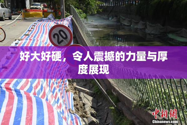 好大好硬，令人震撼的力量与厚度展现