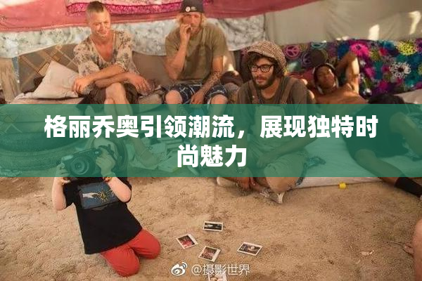 格丽乔奥引领潮流，展现独特时尚魅力