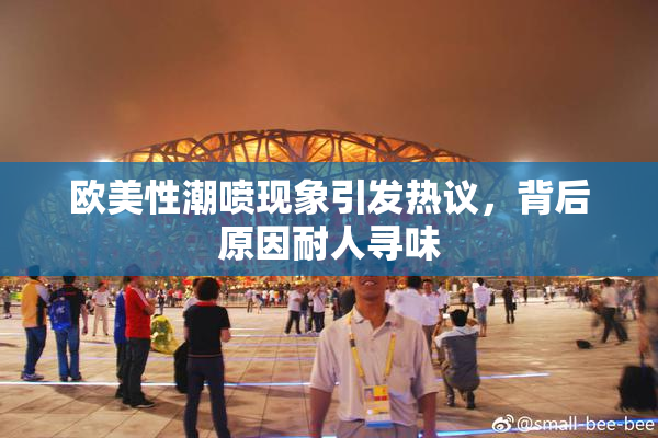 欧美性潮喷现象引发热议，背后原因耐人寻味