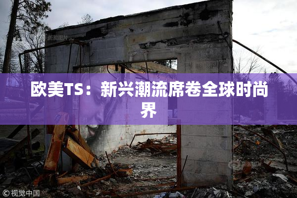 欧美TS：新兴潮流席卷全球时尚界