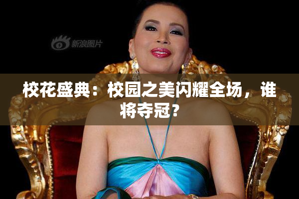 校花盛典：校园之美闪耀全场，谁将夺冠？