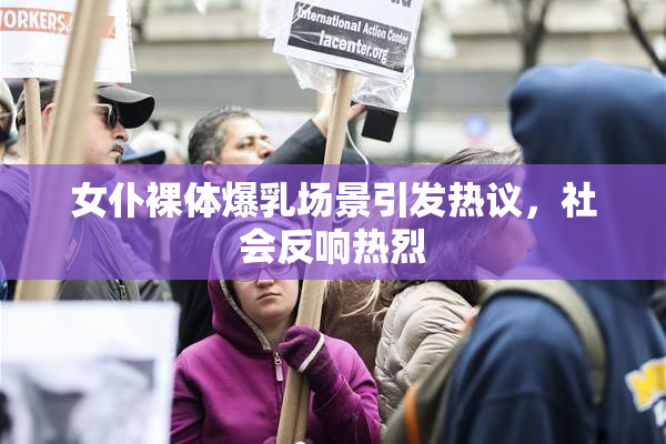 女仆裸体爆乳场景引发热议，社会反响热烈
