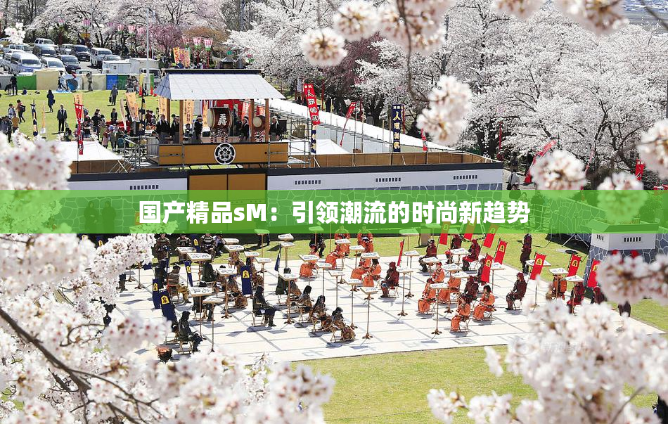 国产精品sM：引领潮流的时尚新趋势