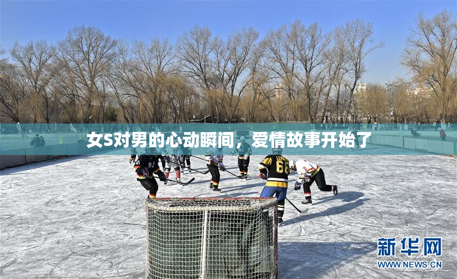女S对男的心动瞬间，爱情故事开始了