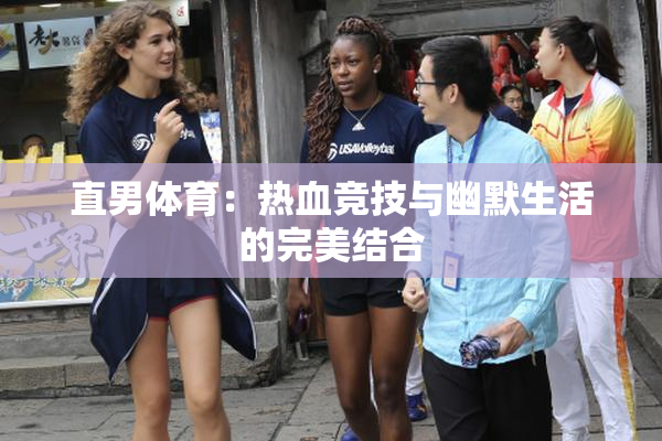 直男体育：热血竞技与幽默生活的完美结合