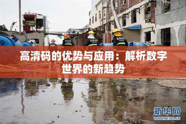 高清码的优势与应用：解析数字世界的新趋势