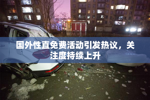 国外性直免费活动引发热议，关注度持续上升