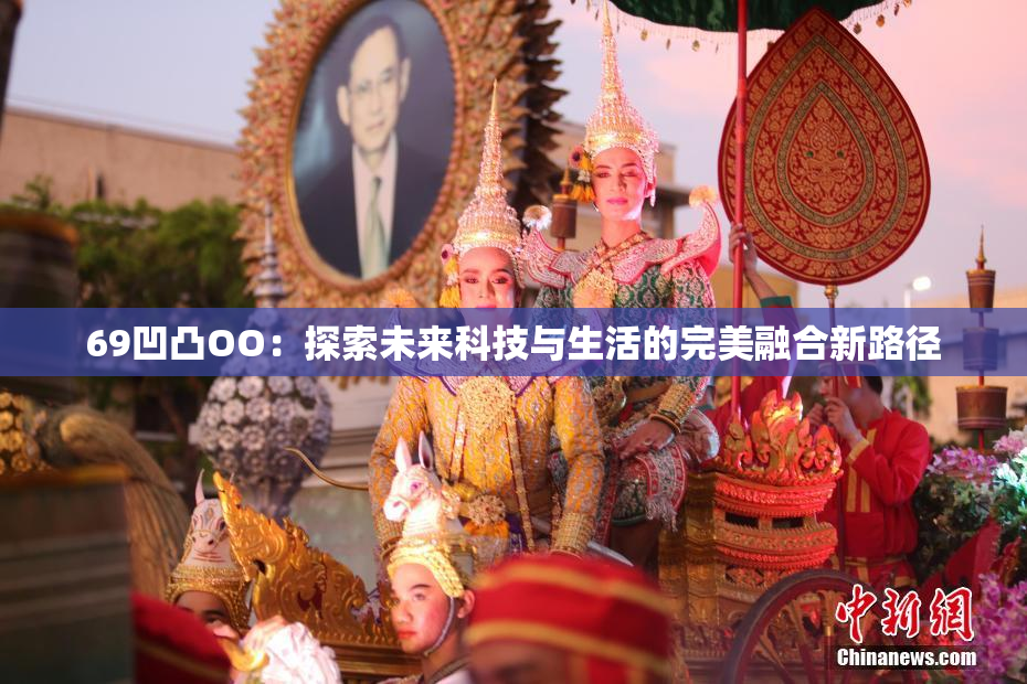 69凹凸OO：探索未来科技与生活的完美融合新路径