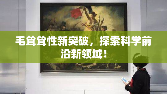 毛耸耸性新突破，探索科学前沿新领域！