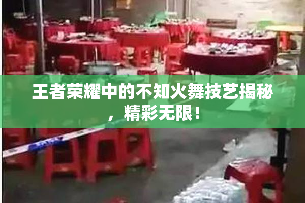 王者荣耀中的不知火舞技艺揭秘，精彩无限！